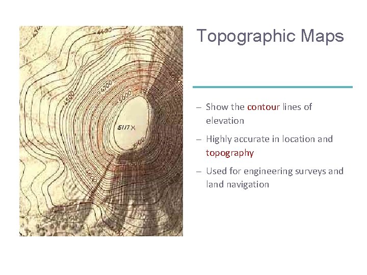 Topographic Maps – Show the contour lines of elevation – Highly accurate in location