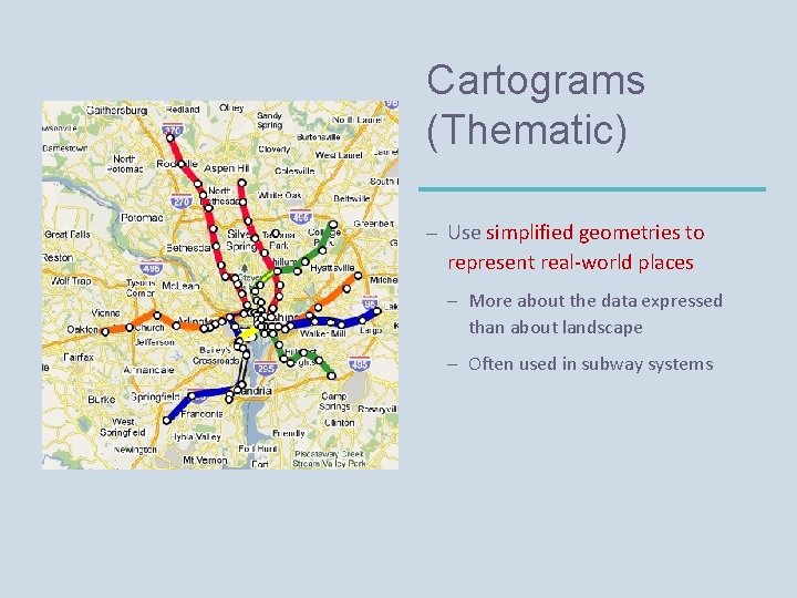 Cartograms (Thematic) – Use simplified geometries to represent real-world places – More about the