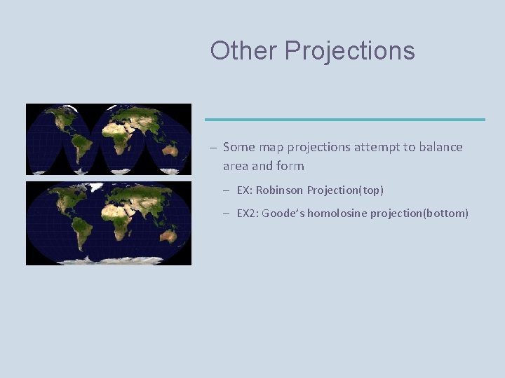 Other Projections – Some map projections attempt to balance area and form – EX: