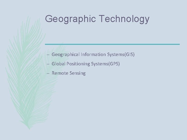 Geographic Technology – Geographical Information Systems(GIS) – Global Positioning Systems(GPS) – Remote Sensing 