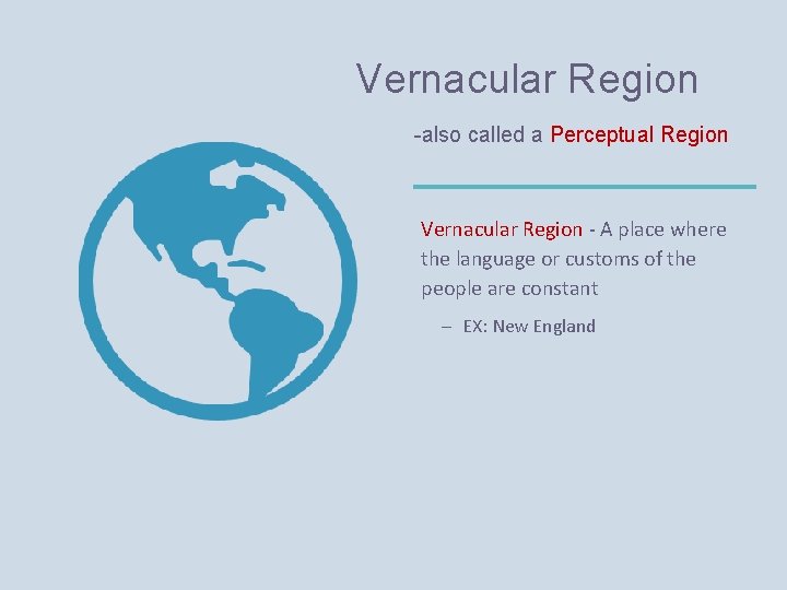 Vernacular Region -also called a Perceptual Region Vernacular Region - A place where the