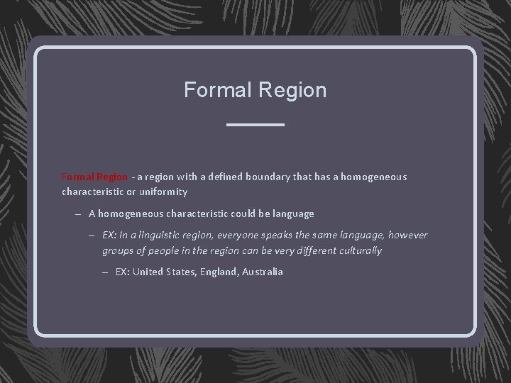 Formal Region - a region with a defined boundary that has a homogeneous characteristic