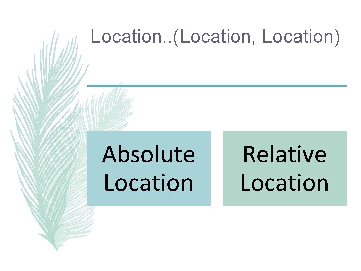 Location. . (Location, Location) Absolute Location Relative Location 