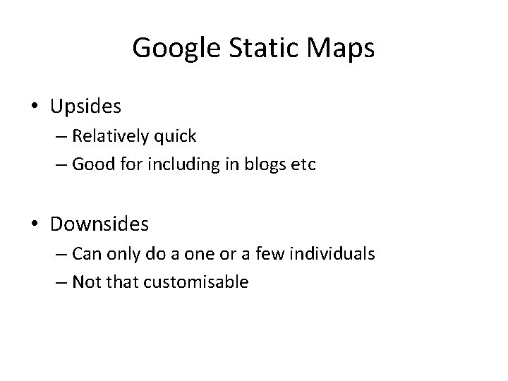 Google Static Maps • Upsides – Relatively quick – Good for including in blogs