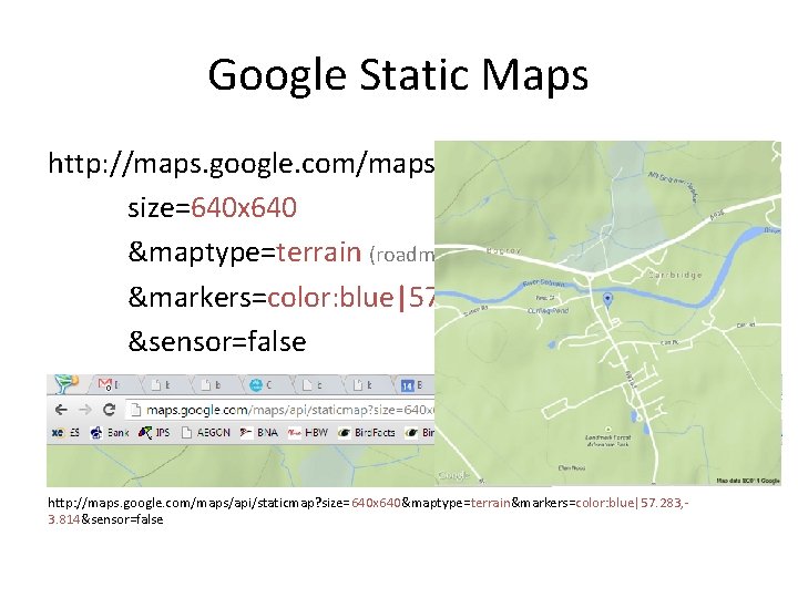 Google Static Maps http: //maps. google. com/maps/api/staticmap? size=640 x 640 &maptype=terrain (roadmap, satellite, hybrid)