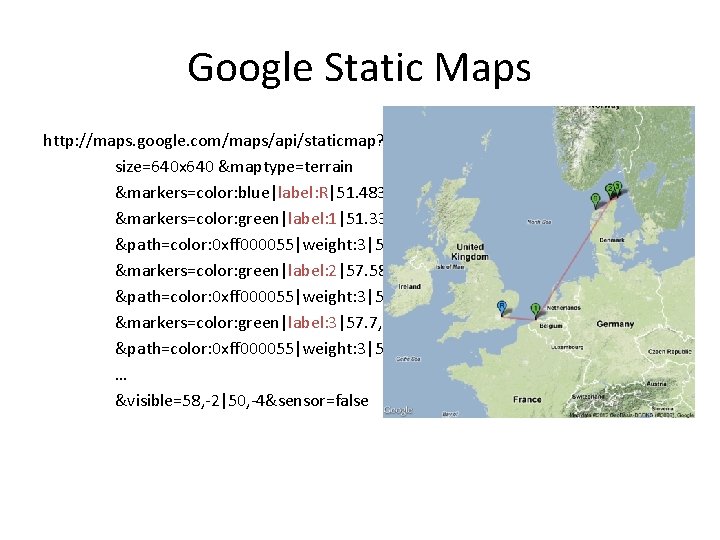 Google Static Maps http: //maps. google. com/maps/api/staticmap? size=640 x 640 &maptype=terrain &markers=color: blue|label: R|51.