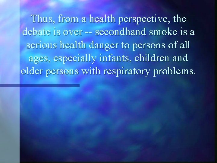 Thus, from a health perspective, the debate is over -- secondhand smoke is a