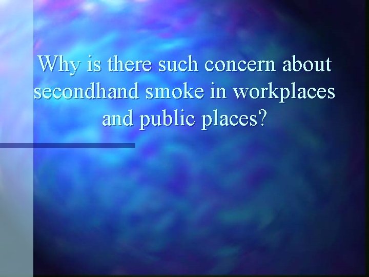 Why is there such concern about secondhand smoke in workplaces and public places? 