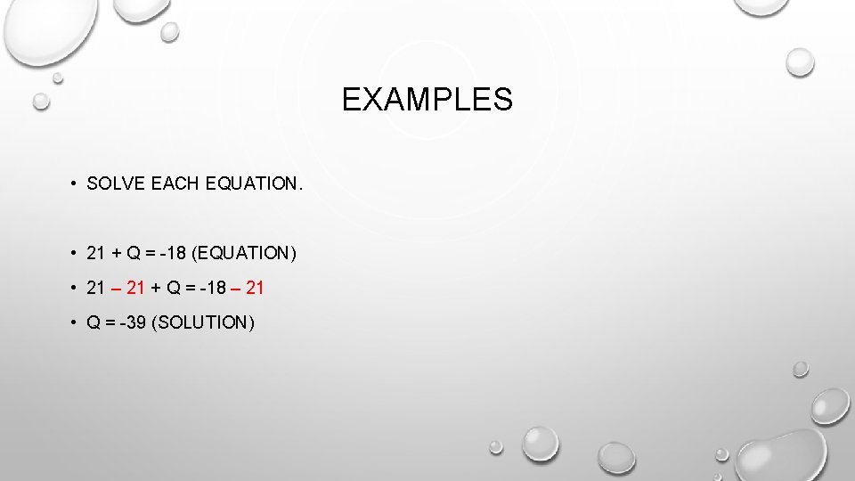 EXAMPLES • SOLVE EACH EQUATION. • 21 + Q = -18 (EQUATION) • 21