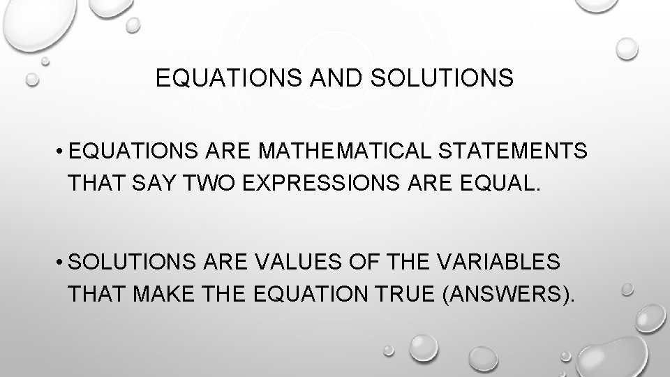 EQUATIONS AND SOLUTIONS • EQUATIONS ARE MATHEMATICAL STATEMENTS THAT SAY TWO EXPRESSIONS ARE EQUAL.