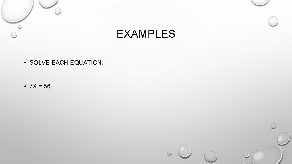 EXAMPLES • SOLVE EACH EQUATION. • 7 X = 56 