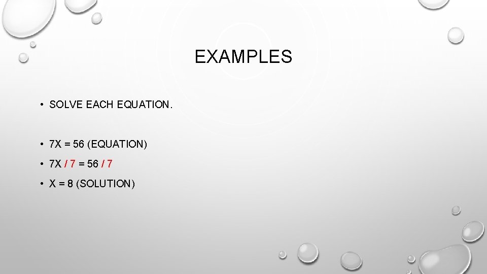 EXAMPLES • SOLVE EACH EQUATION. • 7 X = 56 (EQUATION) • 7 X