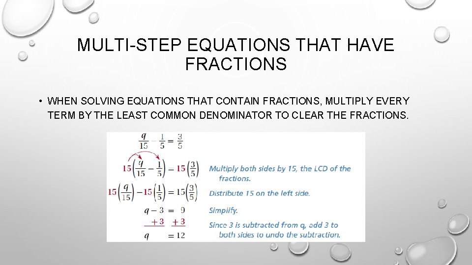 MULTI-STEP EQUATIONS THAT HAVE FRACTIONS • WHEN SOLVING EQUATIONS THAT CONTAIN FRACTIONS, MULTIPLY EVERY