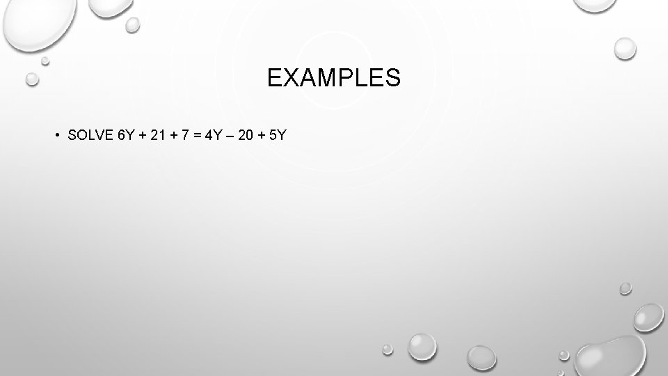 EXAMPLES • SOLVE 6 Y + 21 + 7 = 4 Y – 20