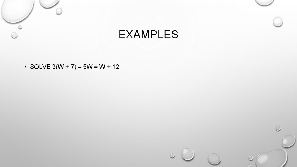 EXAMPLES • SOLVE 3(W + 7) – 5 W = W + 12 