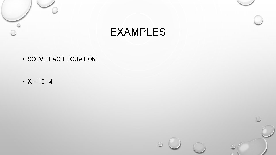 EXAMPLES • SOLVE EACH EQUATION. • X – 10 =4 
