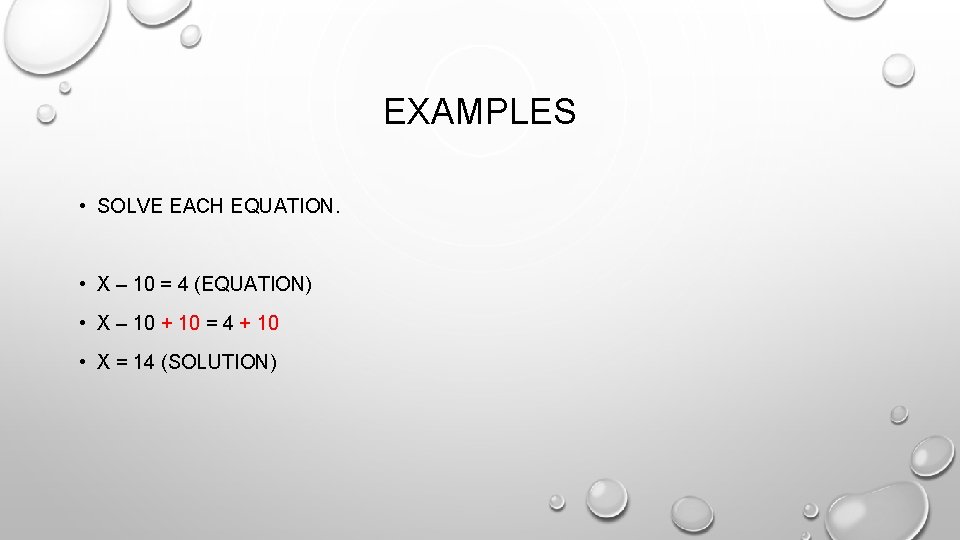 EXAMPLES • SOLVE EACH EQUATION. • X – 10 = 4 (EQUATION) • X