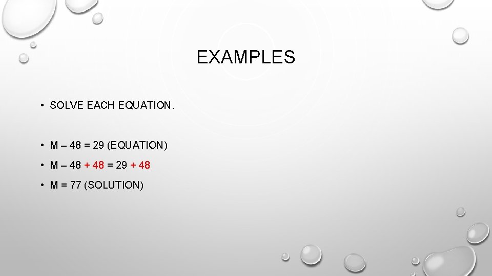 EXAMPLES • SOLVE EACH EQUATION. • M – 48 = 29 (EQUATION) • M