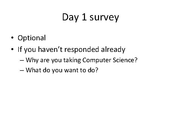 Day 1 survey • Optional • If you haven’t responded already – Why are