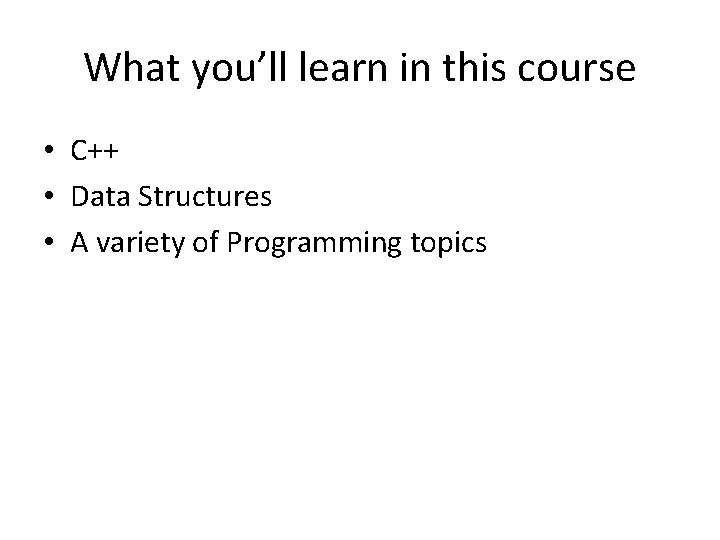 What you’ll learn in this course • C++ • Data Structures • A variety