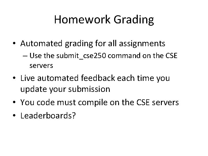 Homework Grading • Automated grading for all assignments – Use the submit_cse 250 command