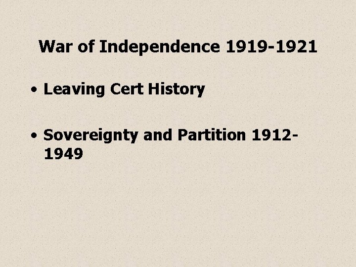 War of Independence 1919 -1921 • Leaving Cert History • Sovereignty and Partition 19121949