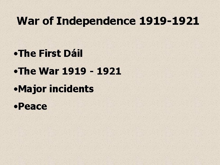 War of Independence 1919 -1921 • The First Dáil • The War 1919 -