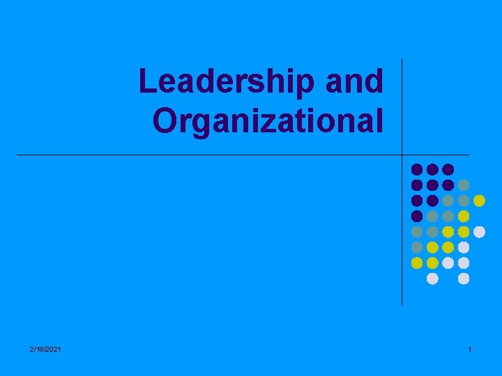 Leadership and Organizational 2/18/2021 1 