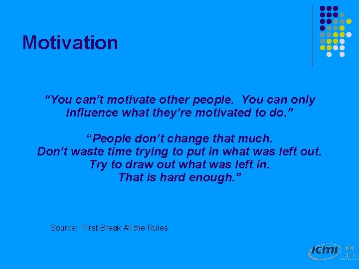 Motivation “You can’t motivate other people. You can only influence what they’re motivated to