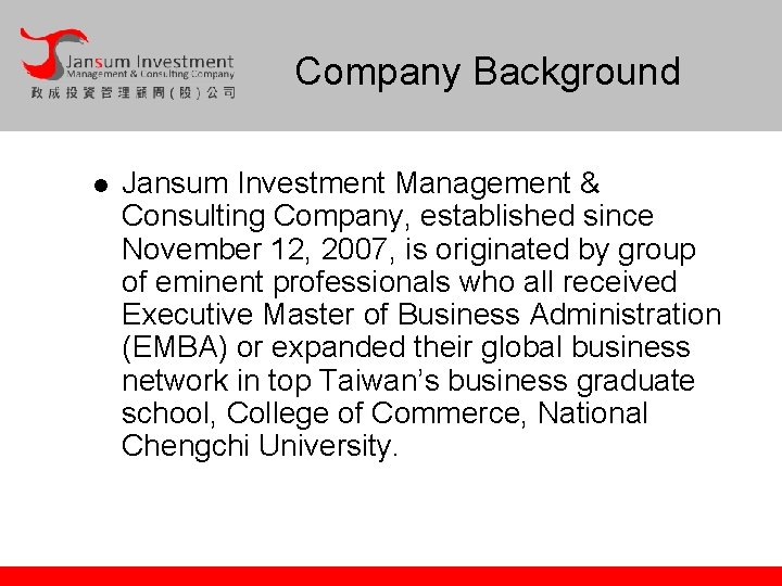 Company Background l Jansum Investment Management & Consulting Company, established since November 12, 2007,