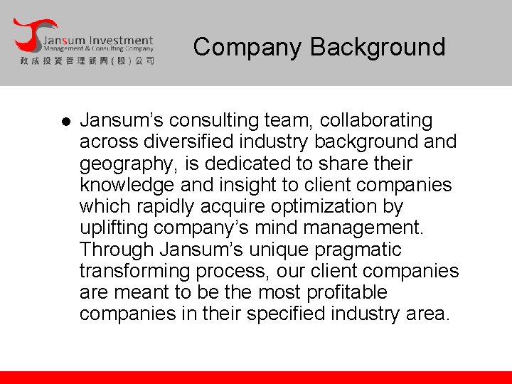 Company Background l Jansum’s consulting team, collaborating across diversified industry background and geography, is