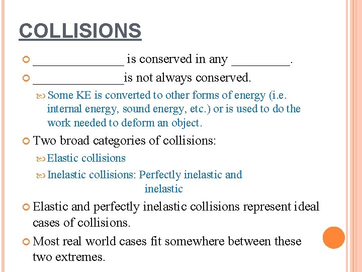 COLLISIONS _______ is conserved in any _______is not always conserved. Some KE is converted