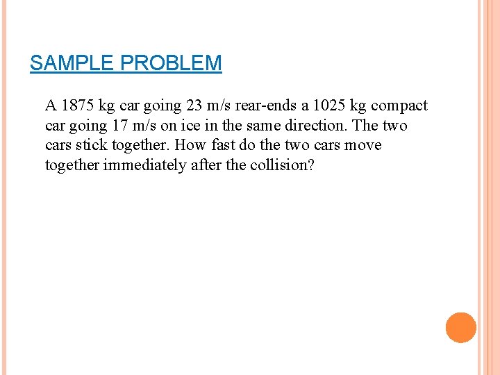 SAMPLE PROBLEM A 1875 kg car going 23 m/s rear-ends a 1025 kg compact