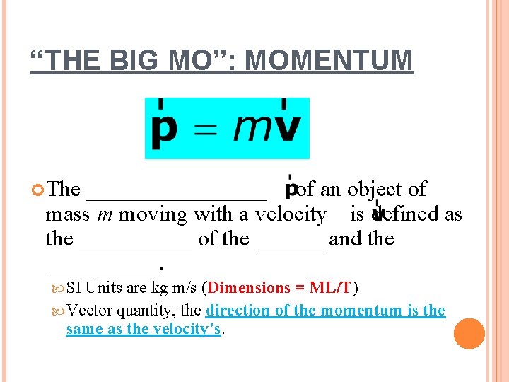 “THE BIG MO”: MOMENTUM The ________ of an object of mass m moving with