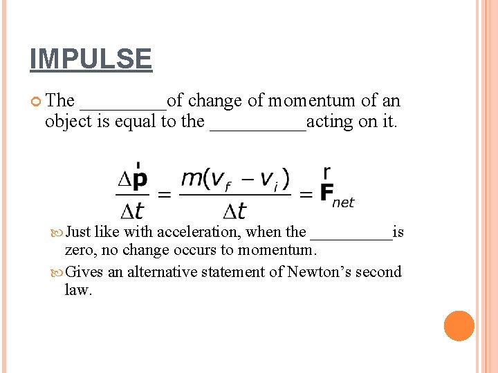 IMPULSE The _____of change of momentum of an object is equal to the _____acting