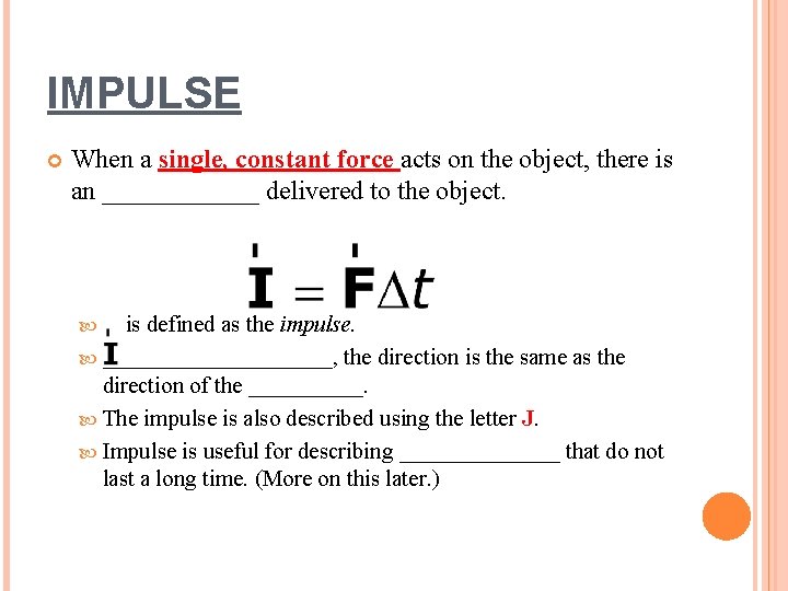 IMPULSE When a single, constant force acts on the object, there is an ______