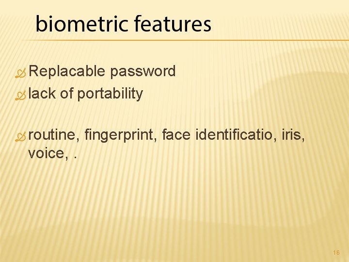  Replacable password lack of portability routine, fingerprint, face identificatio, iris, voice, . 16