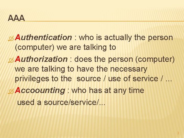 AAA Authentication : who is actually the person (computer) we are talking to Authorization