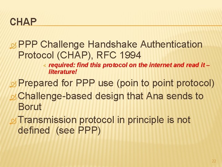 CHAP PPP Challenge Handshake Authentication Protocol (CHAP), RFC 1994 required: find this protocol on