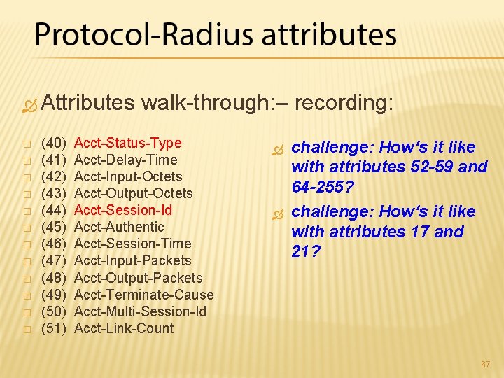  Attributes walk-through: – recording: � � � (40) Acct-Status-Type (41) Acct-Delay-Time (42) Acct-Input-Octets