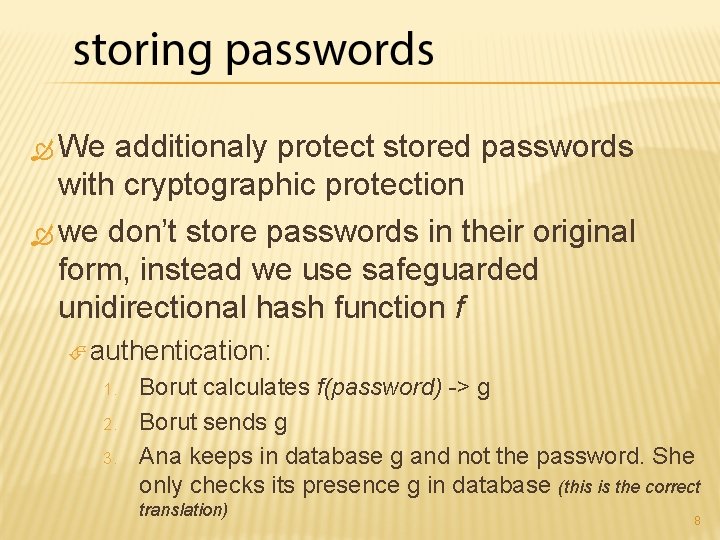  We additionaly protect stored passwords with cryptographic protection we don’t store passwords in