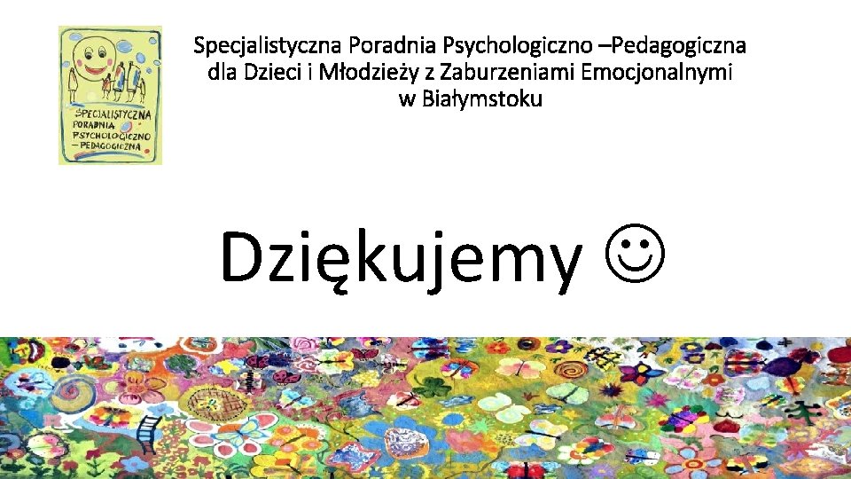 Specjalistyczna Poradnia Psychologiczno –Pedagogiczna dla Dzieci i Młodzieży z Zaburzeniami Emocjonalnymi w Białymstoku Dziękujemy