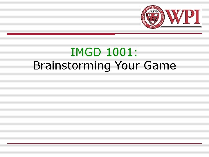 IMGD 1001: Brainstorming Your Game 