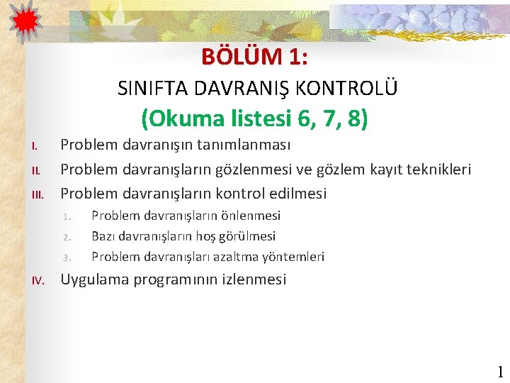 BÖLÜM 1: SINIFTA DAVRANIŞ KONTROLÜ (Okuma listesi 6, 7, 8) I. III. Problem davranışın