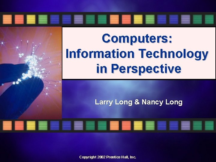 Computers: Information Technology in Perspective Larry Long & Nancy Long Computers: Information Technology in