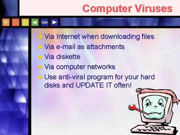 Computer Viruses 18 Quit u Via Internet when downloading files u Via e-mail as