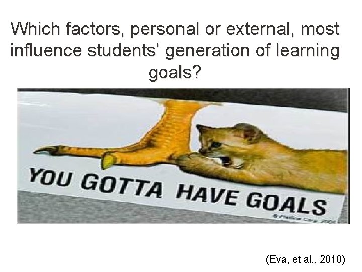Which factors, personal or external, most influence students’ generation of learning goals? (Eva, et