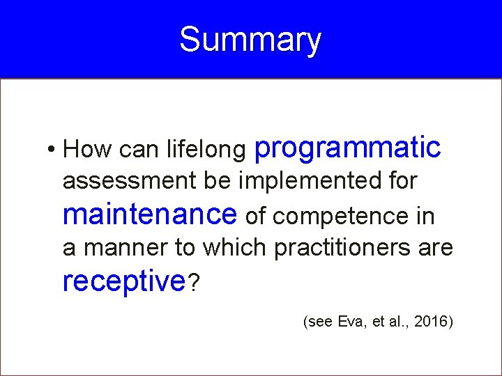 Summary • How can lifelong programmatic assessment be implemented for maintenance of competence in