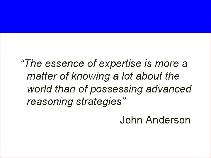 “The essence of expertise is more a matter of knowing a lot about the