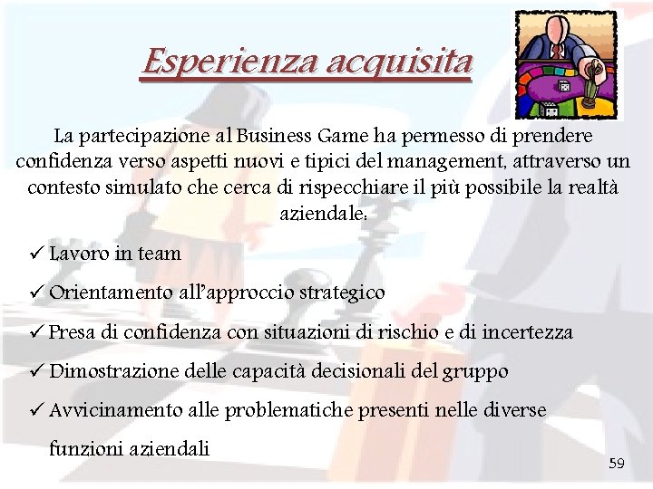 Esperienza acquisita La partecipazione al Business Game ha permesso di prendere confidenza verso aspetti